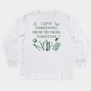 I Love Gardening From My Head Tomatoes Kids Long Sleeve T-Shirt